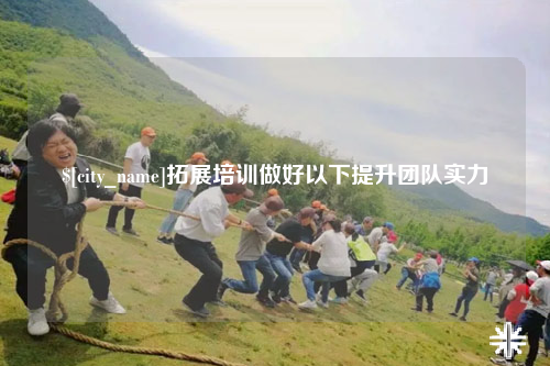 沈阳拓展培训做好以下提升团队实力