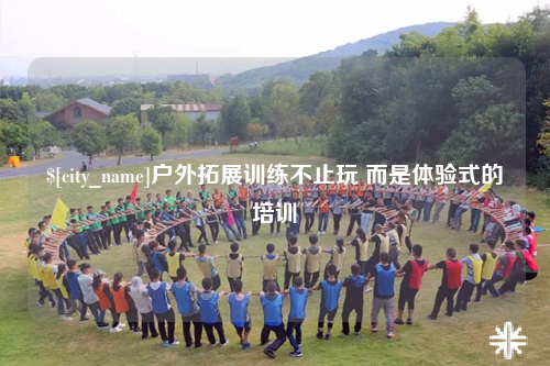 沈阳户外拓展训练不止玩 而是体验式的培训